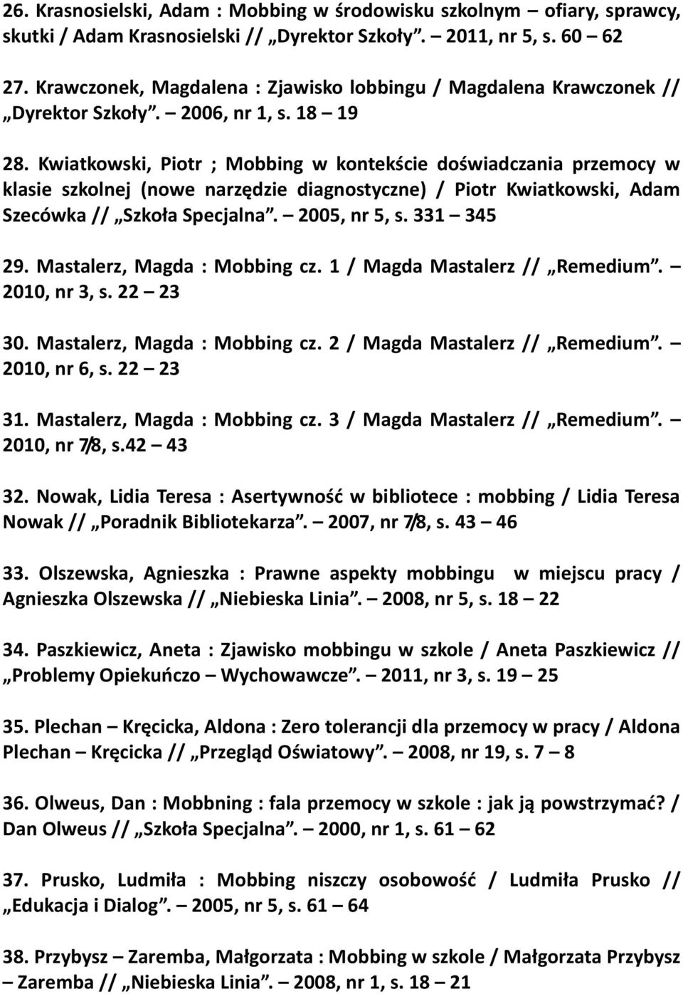 Kwiatkowski, Piotr ; Mobbing w kontekście doświadczania przemocy w klasie szkolnej (nowe narzędzie diagnostyczne) / Piotr Kwiatkowski, Adam Szecówka // Szkoła Specjalna. 2005, nr 5, s. 331 345 29.