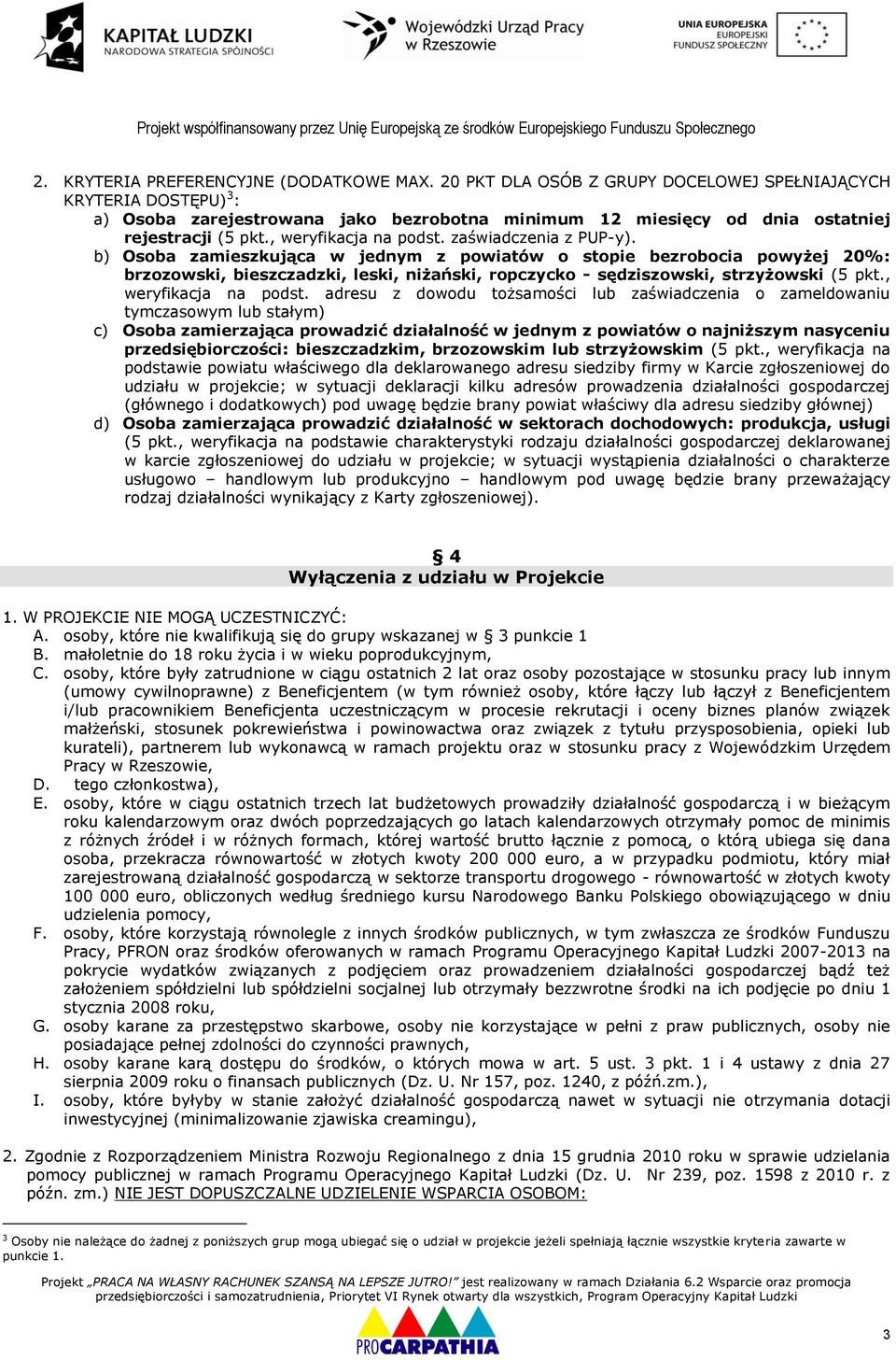 zaświadczenia z PUP-y). b) Osoba zamieszkująca w jednym z powiatów o stopie bezrobocia powyżej 20%: brzozowski, bieszczadzki, leski, niżański, ropczycko - sędziszowski, strzyżowski (5 pkt.