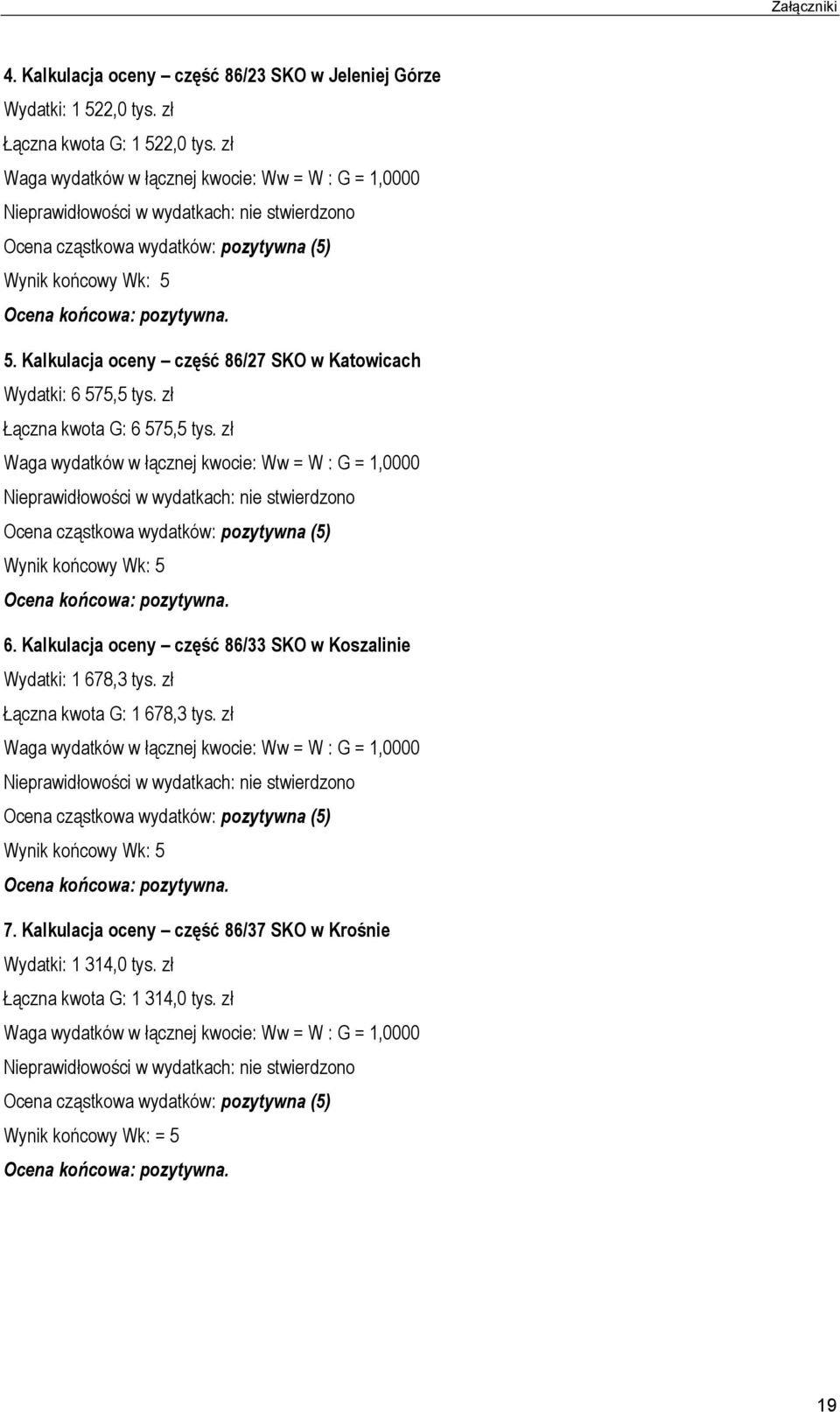 zł Ocena cząstkowa wydatków: pozytywna () Wynik końcowy Wk:. Kalkulacja oceny część /33 SKO w Koszalinie Wydatki: 1,3 tys. zł Łączna kwota G: 1,3 tys.