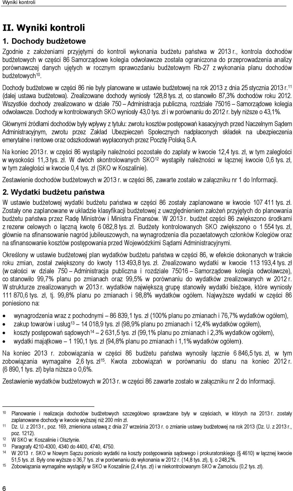 planu dochodów budżetowych. Dochody budżetowe w części nie były planowane w ustawie budżetowej na rok 23 z dnia 2 stycznia 23 r. (dalej ustawa budżetowa). Zrealizowane dochody wyniosły 12, tys.