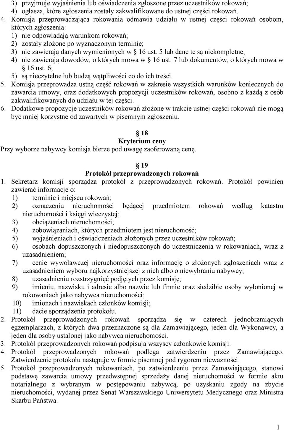 Komisja przeprowadzająca rokowania odmawia udziału w ustnej części rokowań osobom, których zgłoszenia: 1) nie odpowiadają warunkom rokowań; 2) zostały złożone po wyznaczonym terminie; 3) nie