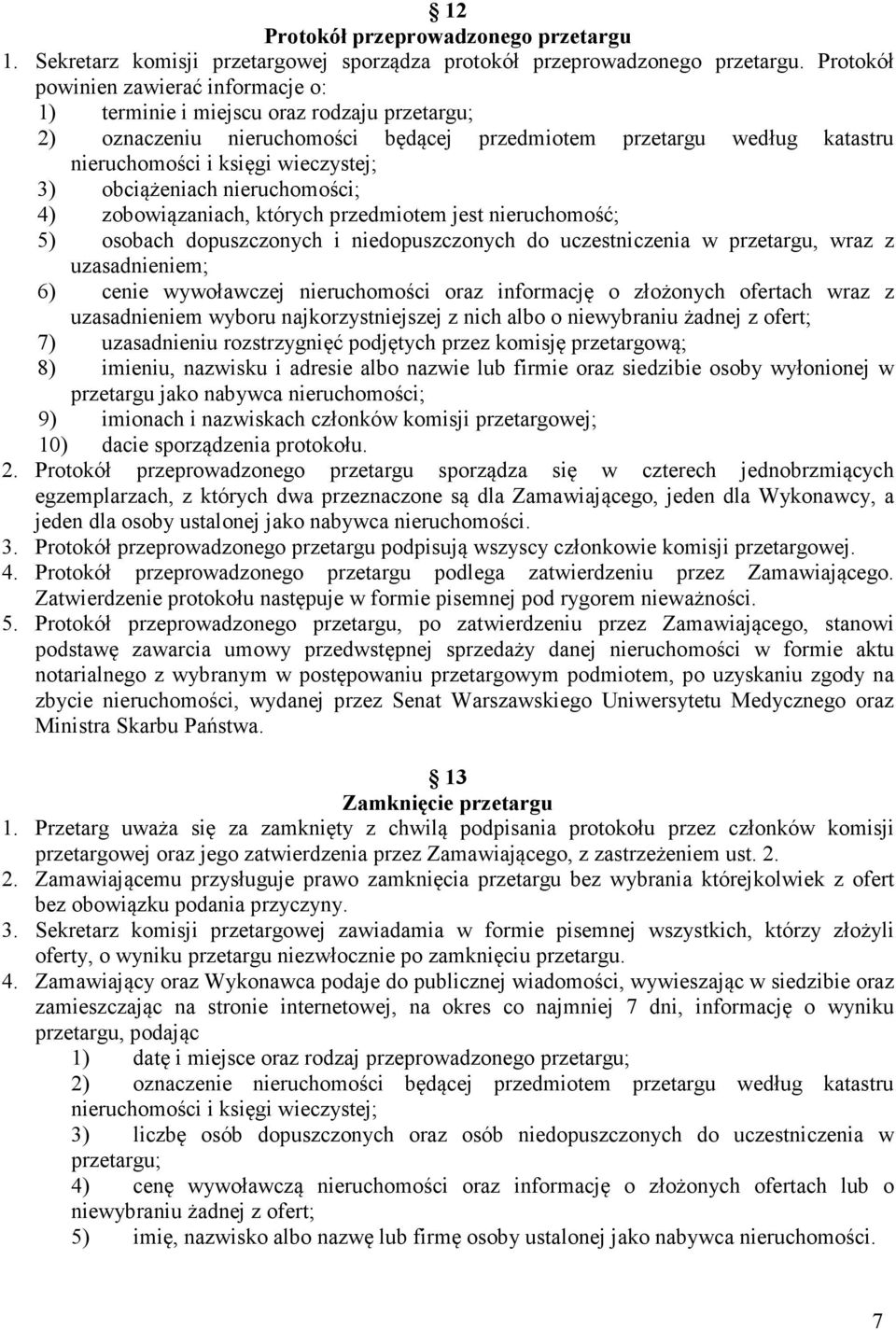 obciążeniach nieruchomości; 4) zobowiązaniach, których przedmiotem jest nieruchomość; 5) osobach dopuszczonych i niedopuszczonych do uczestniczenia w przetargu, wraz z uzasadnieniem; 6) cenie