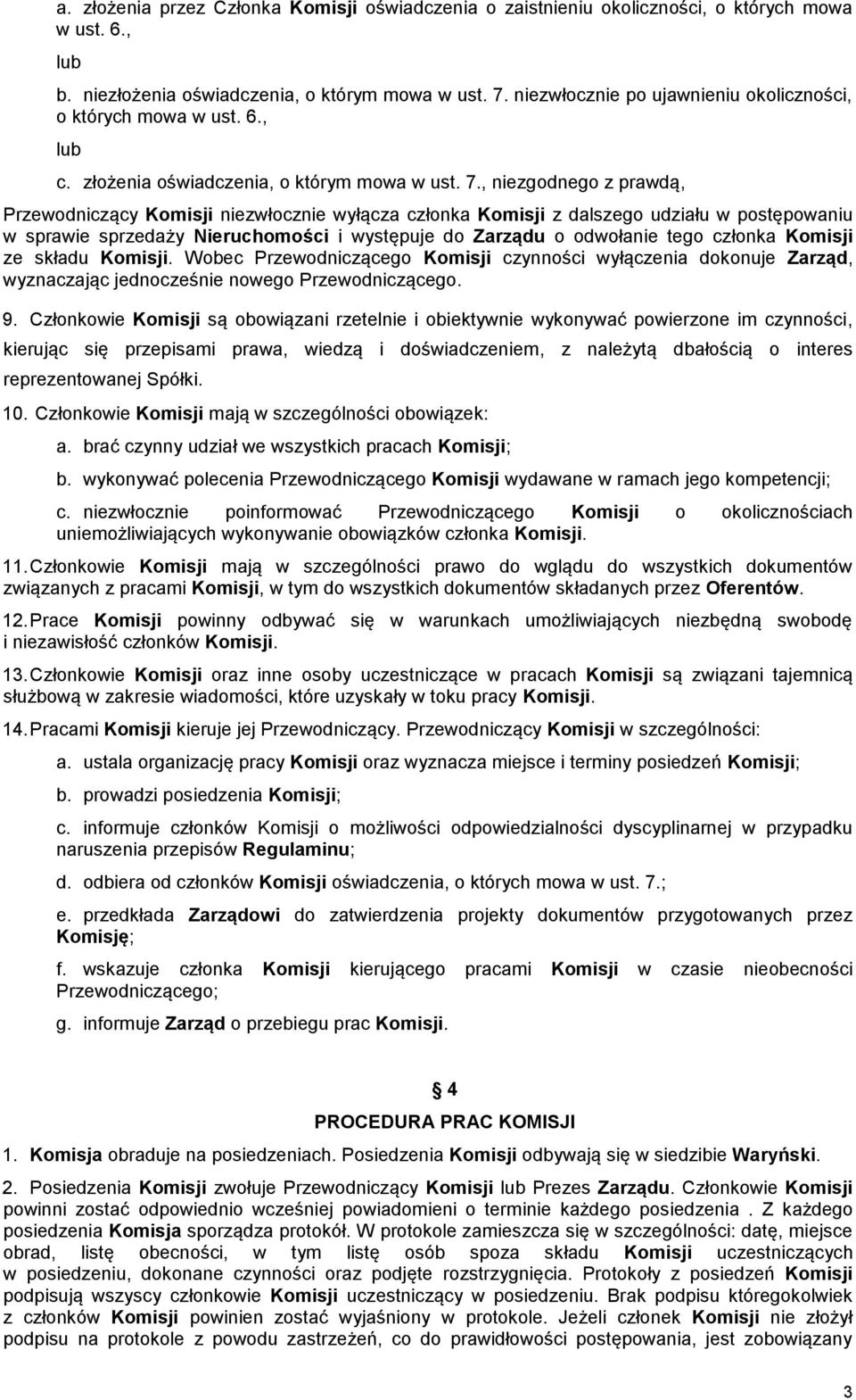 , niezgodnego z prawdą, Przewodniczący Komisji niezwłocznie wyłącza członka Komisji z dalszego udziału w postępowaniu w sprawie sprzedaży Nieruchomości i występuje do Zarządu o odwołanie tego członka