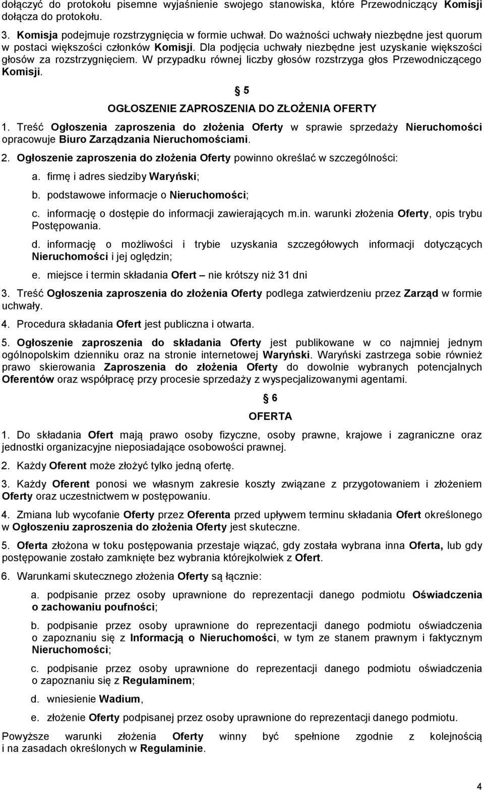W przypadku równej liczby głosów rozstrzyga głos Przewodniczącego Komisji. 5 OGŁOSZENIE ZAPROSZENIA DO ZŁOŻENIA OFERTY 1.