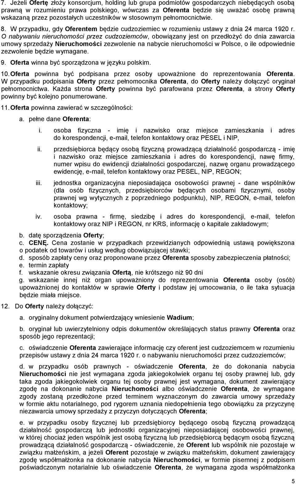O nabywaniu nieruchomości przez cudzoziemców, obowiązany jest on przedłożyć do dnia zawarcia umowy sprzedaży Nieruchomości zezwolenie na nabycie nieruchomości w Polsce, o ile odpowiednie zezwolenie