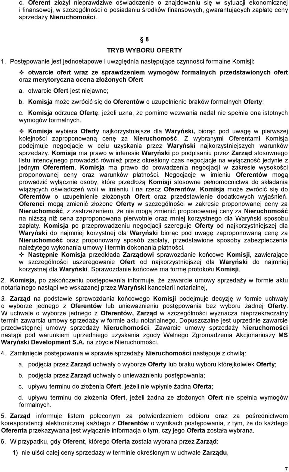 Postępowanie jest jednoetapowe i uwzględnia następujące czynności formalne Komisji: otwarcie ofert wraz ze sprawdzeniem wymogów formalnych przedstawionych ofert oraz merytoryczna ocena złożonych
