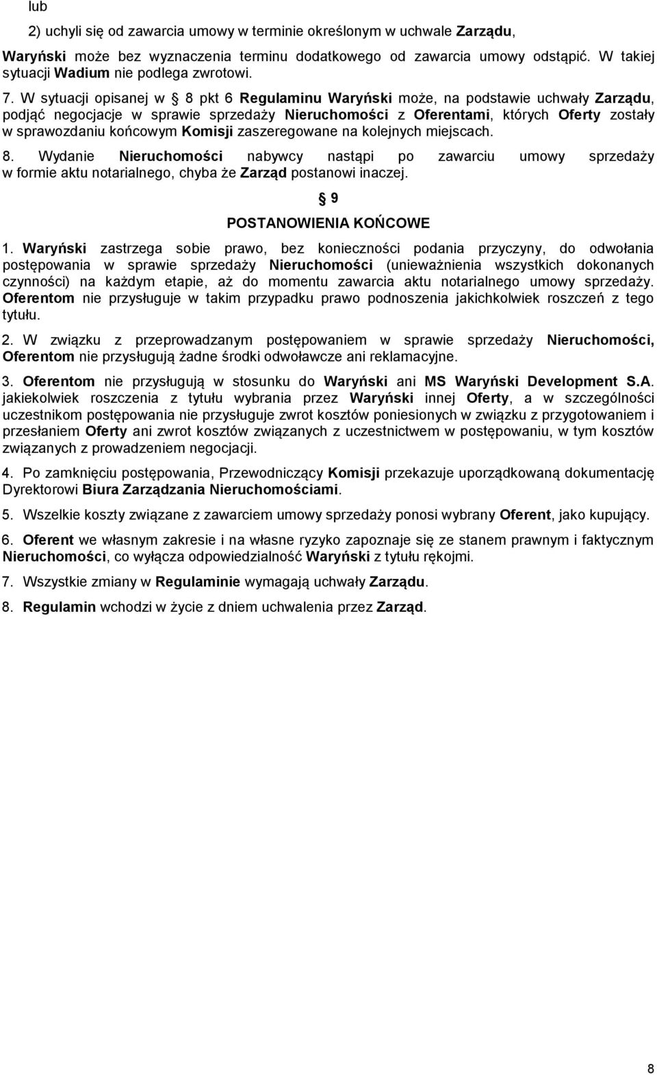 W sytuacji opisanej w 8 pkt 6 Regulaminu Waryński może, na podstawie uchwały Zarządu, podjąć negocjacje w sprawie sprzedaży Nieruchomości z Oferentami, których Oferty zostały w sprawozdaniu końcowym