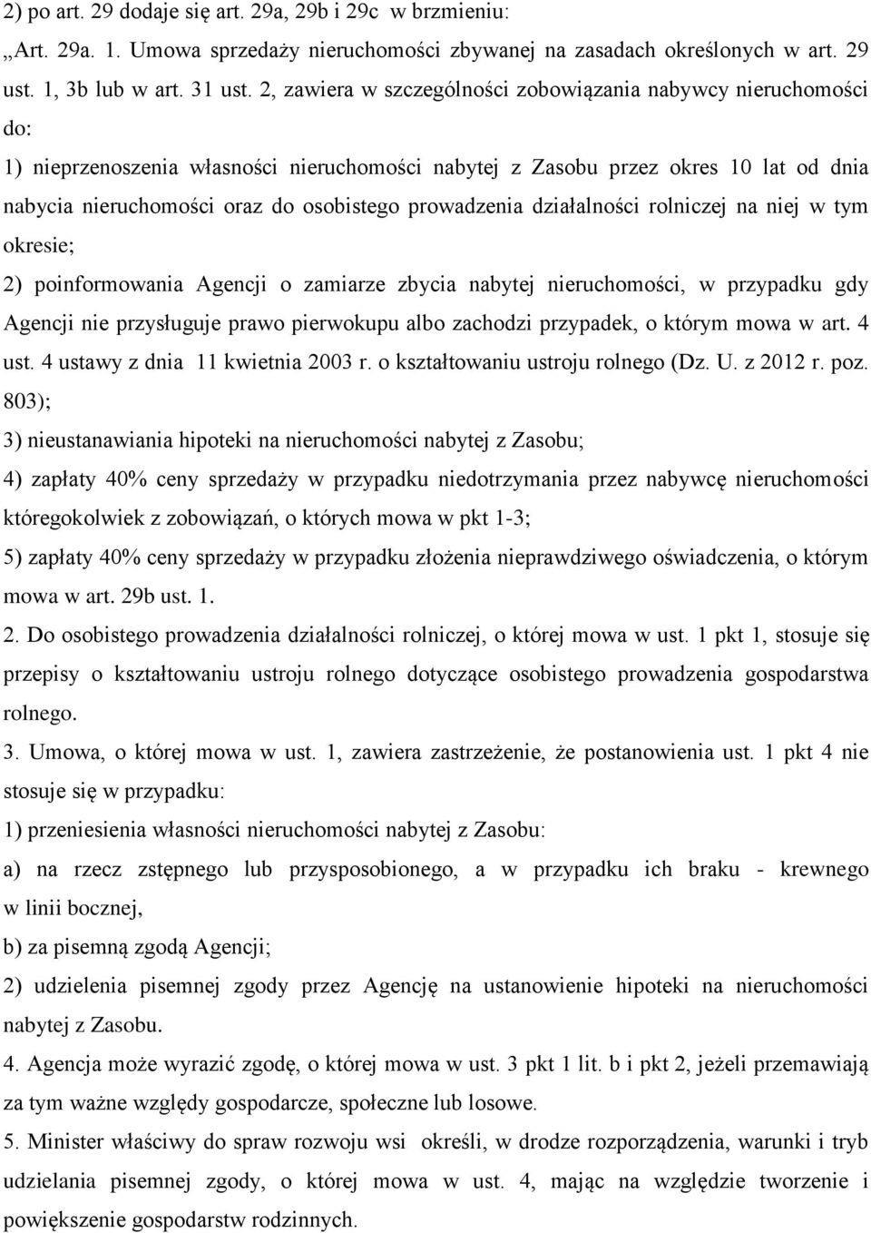 prowadzenia działalności rolniczej na niej w tym okresie; 2) poinformowania Agencji o zamiarze zbycia nabytej nieruchomości, w przypadku gdy Agencji nie przysługuje prawo pierwokupu albo zachodzi