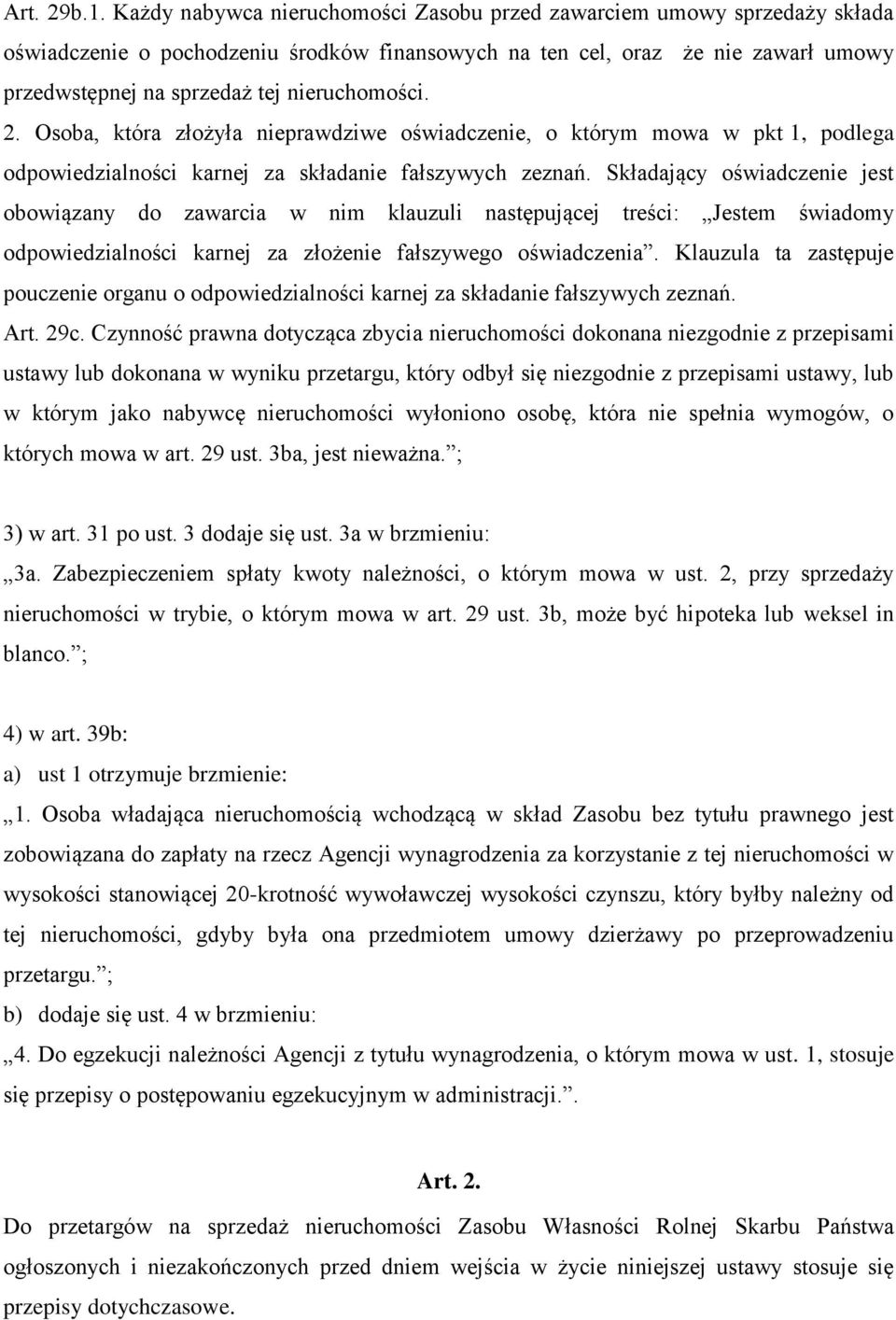 nieruchomości. 2. Osoba, która złożyła nieprawdziwe oświadczenie, o którym mowa w pkt 1, podlega odpowiedzialności karnej za składanie fałszywych zeznań.