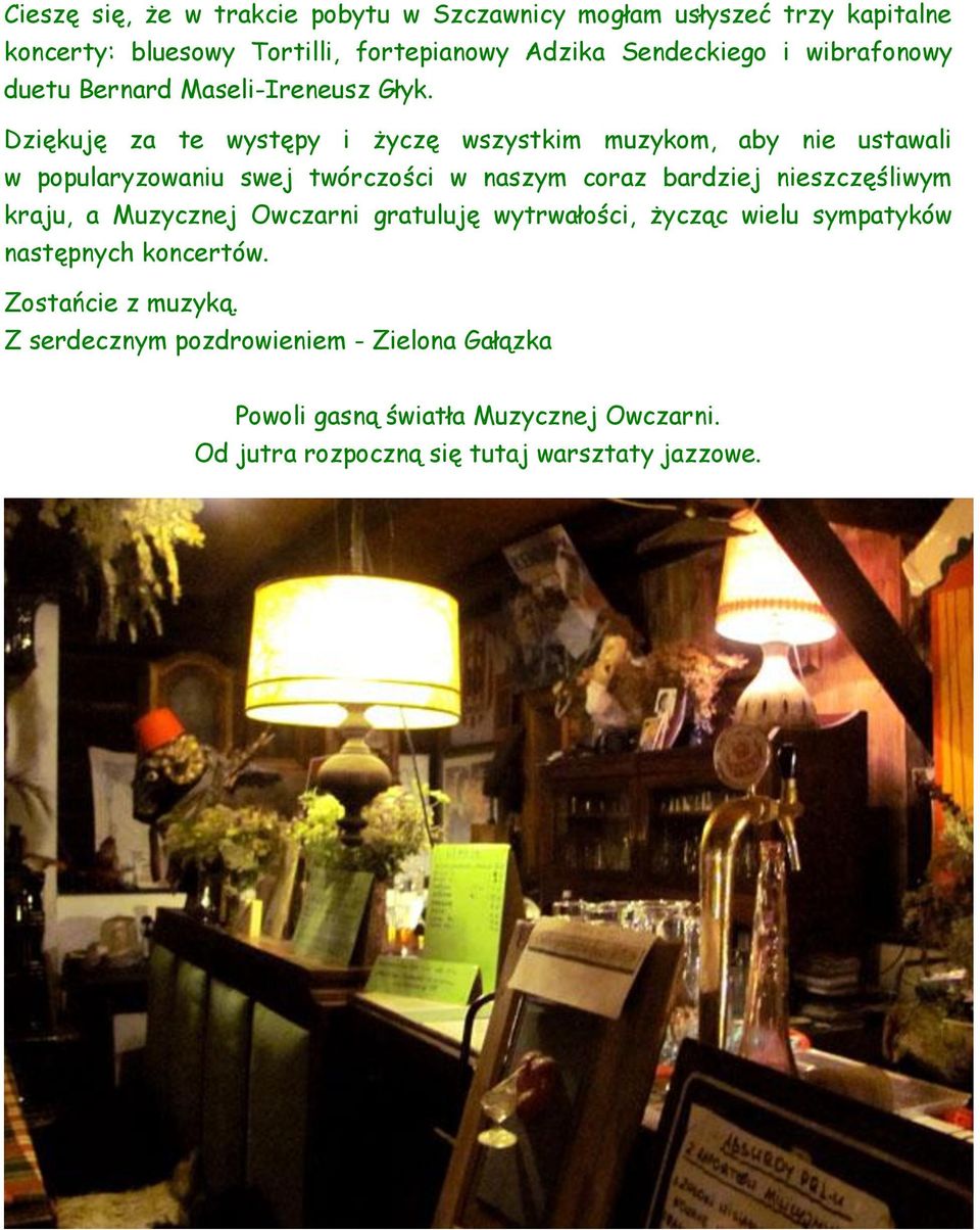 Dziękuję za te występy i życzę wszystkim muzykom, aby nie ustawali w popularyzowaniu swej twórczości w naszym coraz bardziej nieszczęśliwym