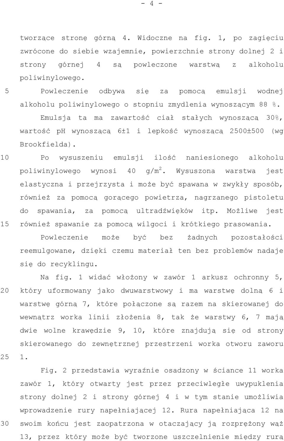 Emulsja ta ma zawartość ciał stałych wynoszącą 30%, wartość ph wynoszącą 6±1 i lepkość wynoszącą 0±00 (wg Brookfielda).