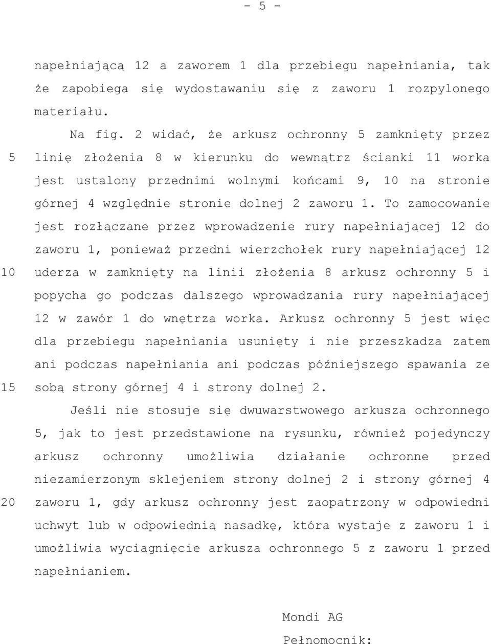 1. To zamocowanie jest rozłączane przez wprowadzenie rury napełniającej 12 do zaworu 1, ponieważ przedni wierzchołek rury napełniającej 12 uderza w zamknięty na linii złożenia 8 arkusz ochronny i