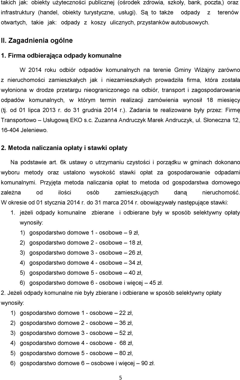 Firma odbierająca odpady komunalne W 2014 roku odbiór odpadów komunalnych na terenie Gminy Wiżajny zarówno z nieruchomości zamieszkałych jak i niezamieszkałych prowadziła firma, która została