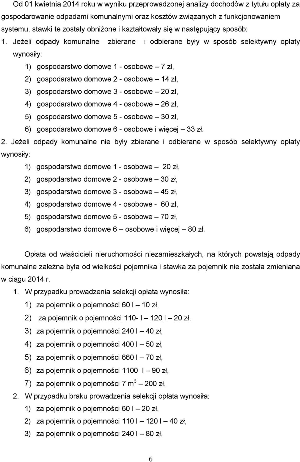 Jeżeli odpady komunalne zbierane i odbierane były w sposób selektywny opłaty wynosiły: 1) gospodarstwo domowe 1 - osobowe 7 zł, 2) gospodarstwo domowe 2 - osobowe 14 zł, 3) gospodarstwo domowe 3 -