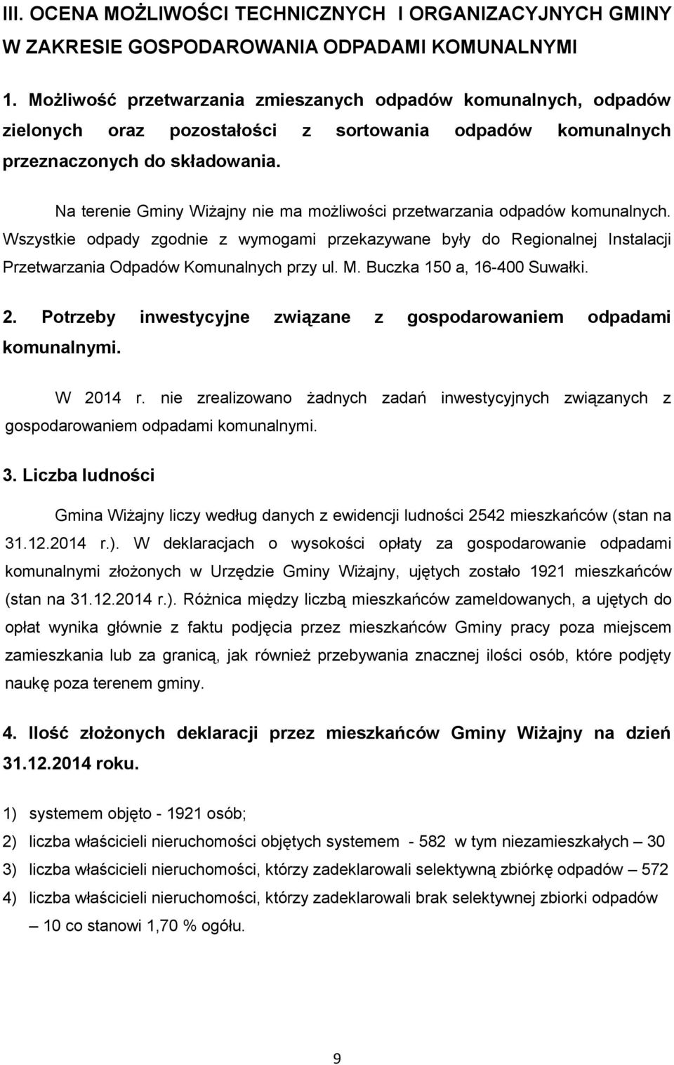 Na terenie Gminy Wiżajny nie ma możliwości przetwarzania odpadów komunalnych. Wszystkie odpady zgodnie z wymogami przekazywane były do Regionalnej Instalacji Przetwarzania Odpadów Komunalnych przy ul.