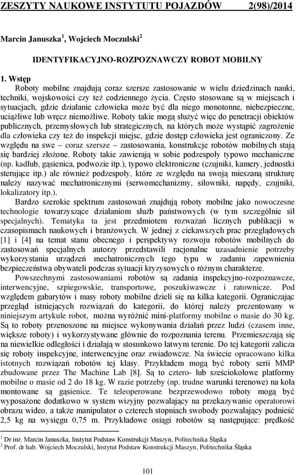 Często stosowane są w miejscach i sytuacjach, gdzie działanie człowieka może być dla niego monotonne, niebezpieczne, uciążliwe lub wręcz niemożliwe.
