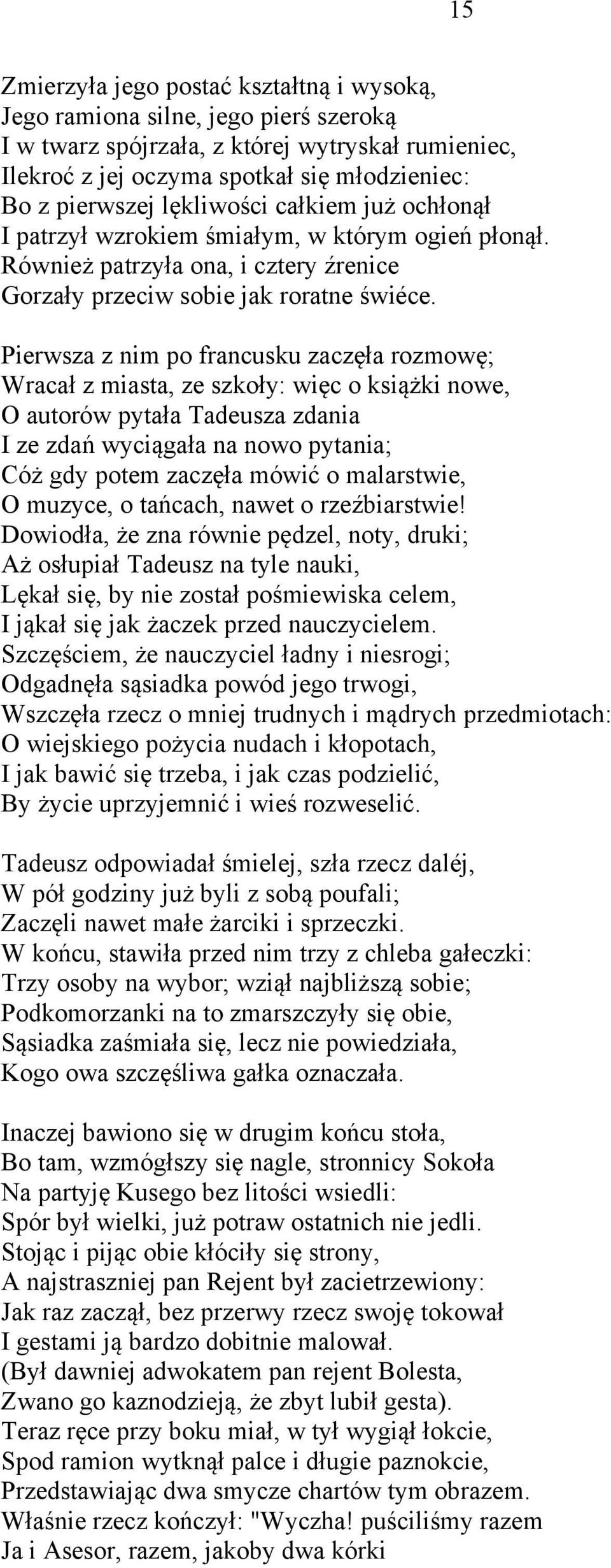 Pierwsza z nim po francusku zaczęła rozmowę; Wracał z miasta, ze szkoły: więc o książki nowe, O autorów pytała Tadeusza zdania I ze zdań wyciągała na nowo pytania; Cóż gdy potem zaczęła mówić o