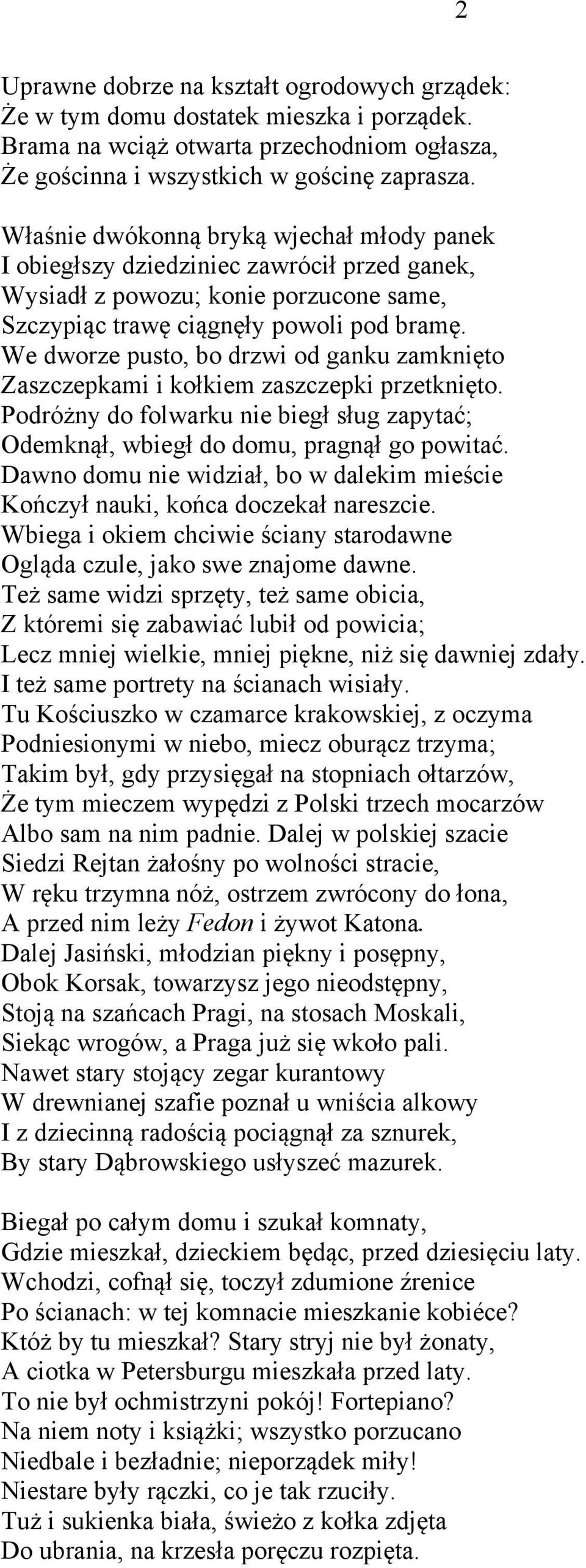 We dworze pusto, bo drzwi od ganku zamknięto Zaszczepkami i kołkiem zaszczepki przetknięto. Podróżny do folwarku nie biegł sług zapytać; Odemknął, wbiegł do domu, pragnął go powitać.