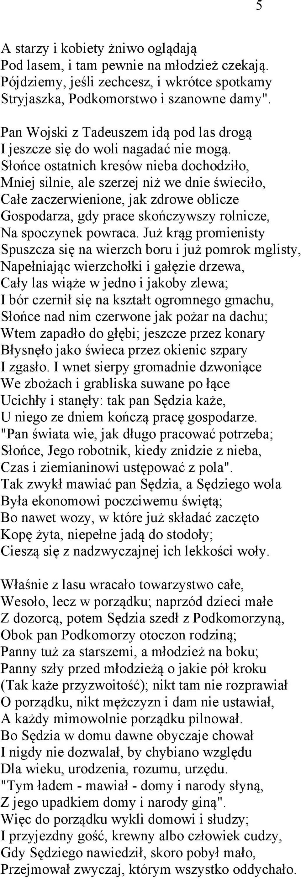 Słońce ostatnich kresów nieba dochodziło, Mniej silnie, ale szerzej niż we dnie świeciło, Całe zaczerwienione, jak zdrowe oblicze Gospodarza, gdy prace skończywszy rolnicze, Na spoczynek powraca.