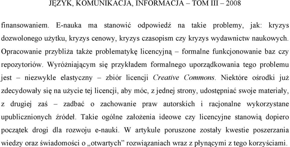 Wyróżniającym się przykładem formalnego uporządkowania tego problemu jest niezwykle elastyczny zbiór licencji Creative Commons.