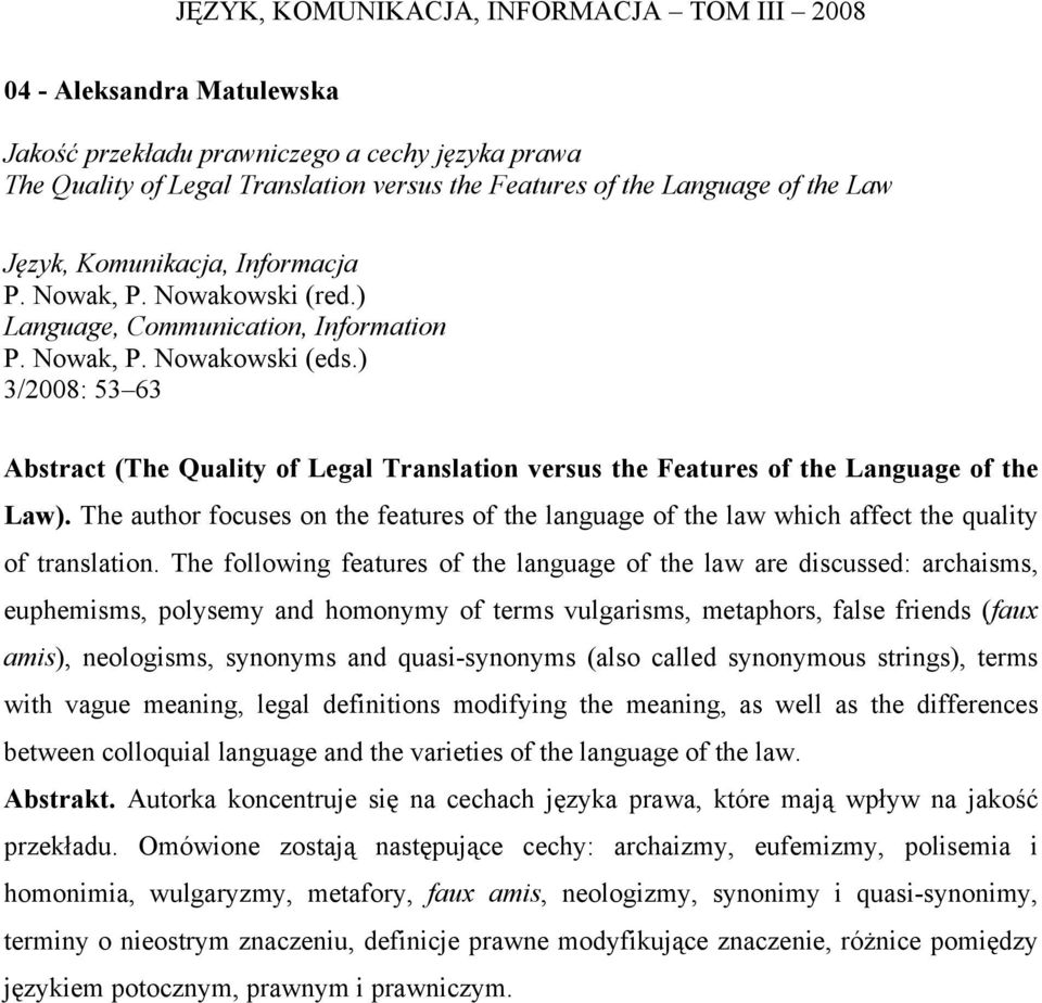 The following features of the language of the law are discussed: archaisms, euphemisms, polysemy and homonymy of terms vulgarisms, metaphors, false friends (faux amis), neologisms, synonyms and
