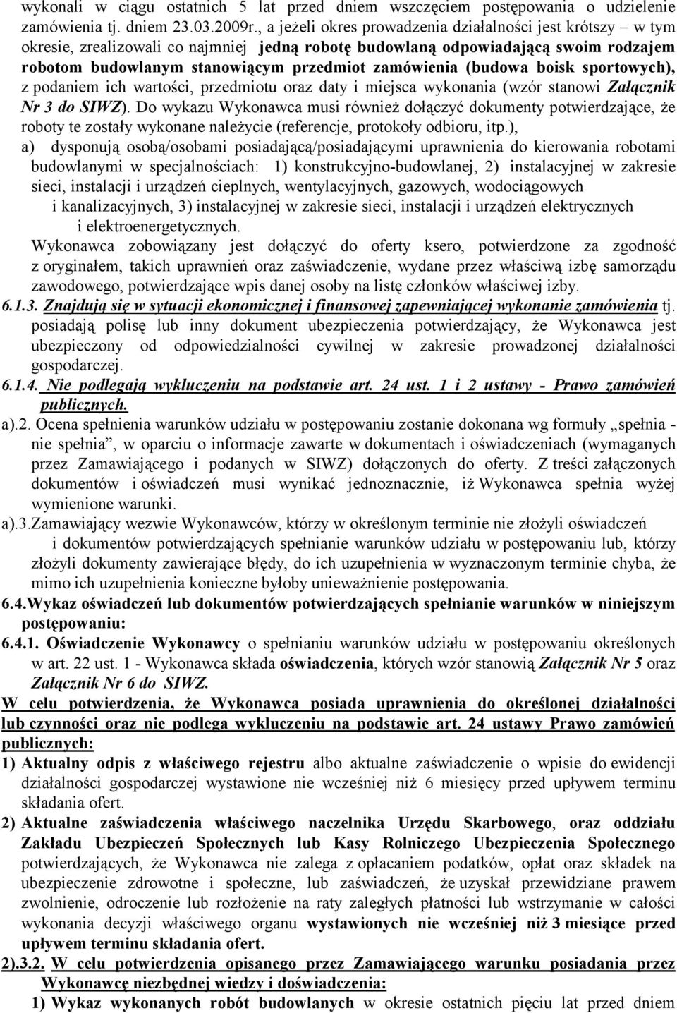 (budowa boisk sportowych), z podaniem ich wartości, przedmiotu oraz daty i miejsca wykonania (wzór stanowi Załącznik Nr 3 do SIWZ).