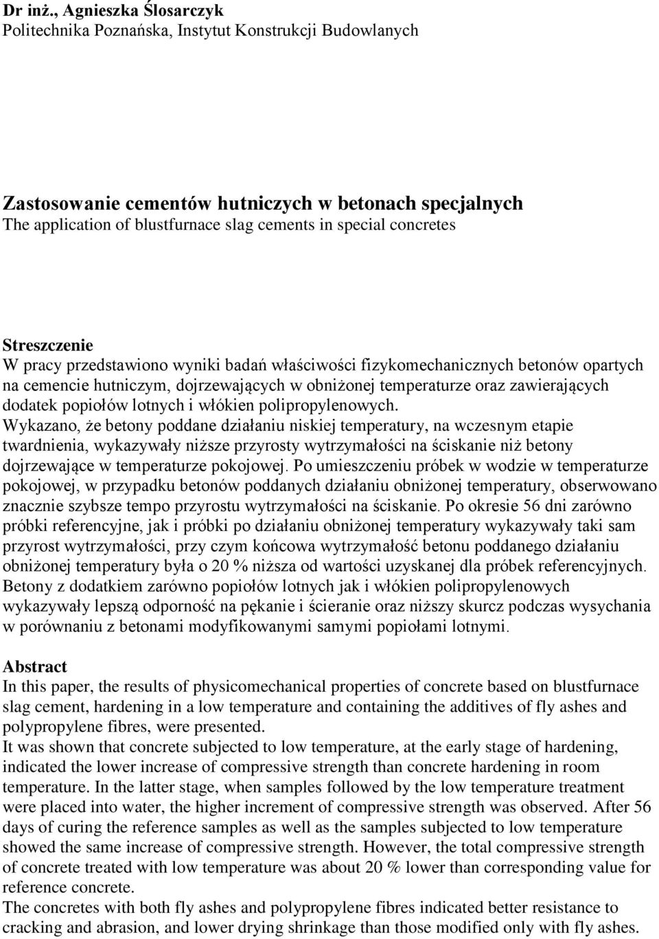 concretes Streszczenie W pracy przedstawiono wyniki badań właściwości fizykomechanicznych betonów opartych na cemencie hutniczym, dojrzewających w obniżonej temperaturze oraz zawierających dodatek
