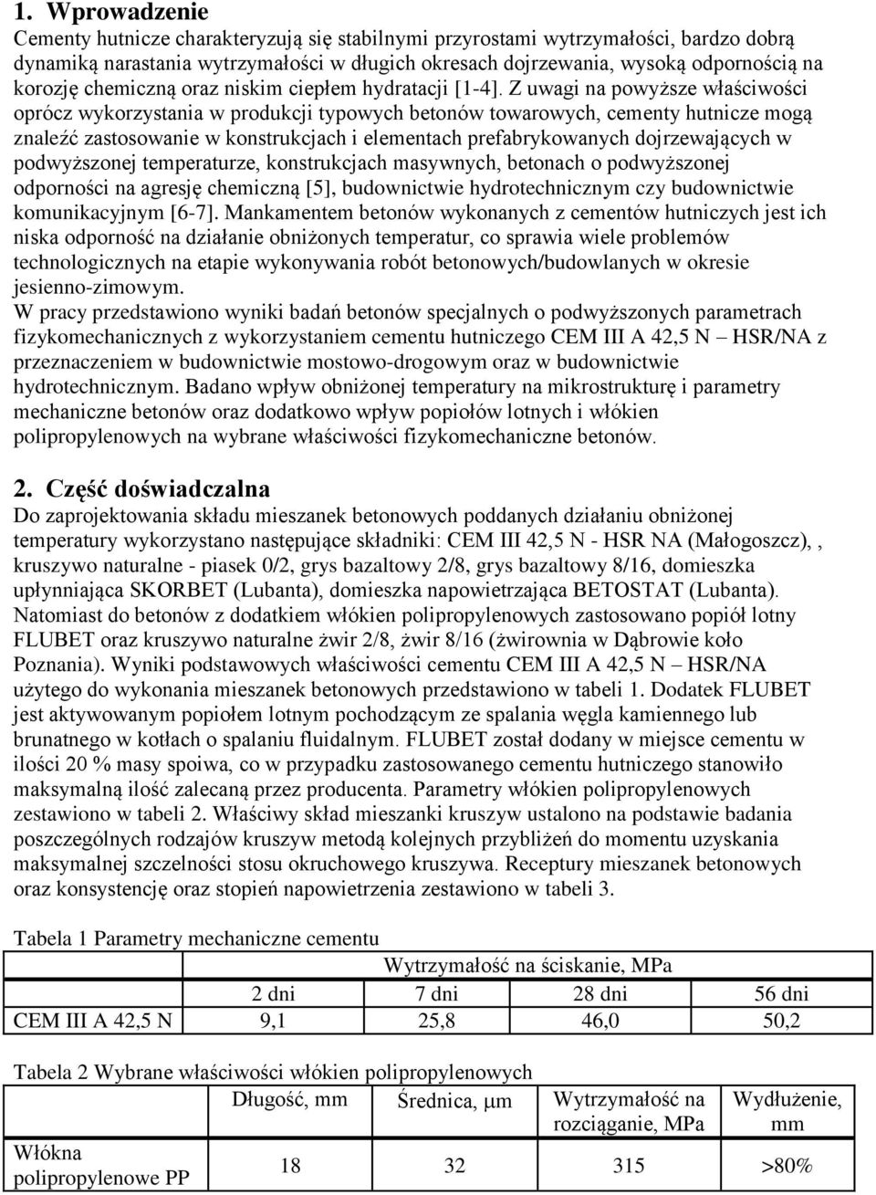 Z uwagi na powyższe właściwości oprócz wykorzystania w produkcji typowych betonów towarowych, cementy hutnicze mogą znaleźć zastosowanie w konstrukcjach i elementach prefabrykowanych dojrzewających w