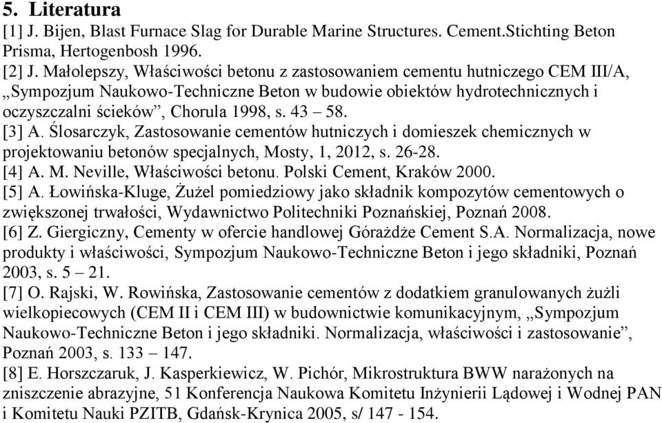 [3] A. Ślosarczyk, Zastosowanie cementów hutniczych i domieszek chemicznych w projektowaniu betonów specjalnych, Mosty, 1, 2012, s. 26-28. [4] A. M. Neville, Właściwości betonu.