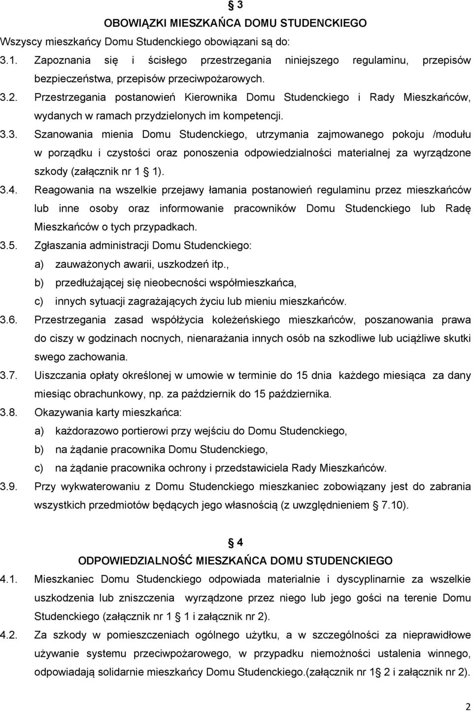 Przestrzegania postanowień Kierownika Domu Studenckiego i Rady Mieszkańców, wydanych w ramach przydzielonych im kompetencji. 3.