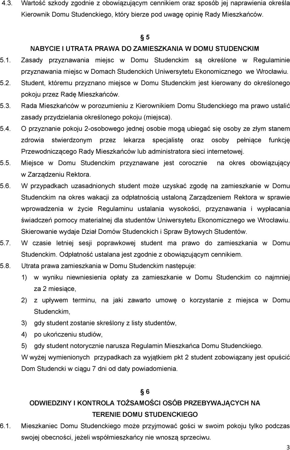 Zasady przyznawania miejsc w Domu Studenckim są określone w Regulaminie przyznawania miejsc w Domach Studenckich Uniwersytetu Ekonomicznego we Wrocławiu. 5.2.