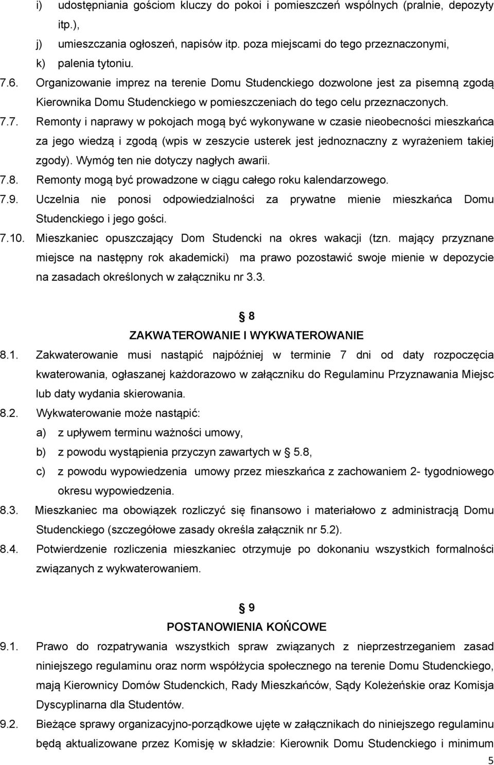 7. Remonty i naprawy w pokojach mogą być wykonywane w czasie nieobecności mieszkańca za jego wiedzą i zgodą (wpis w zeszycie usterek jest jednoznaczny z wyrażeniem takiej zgody).