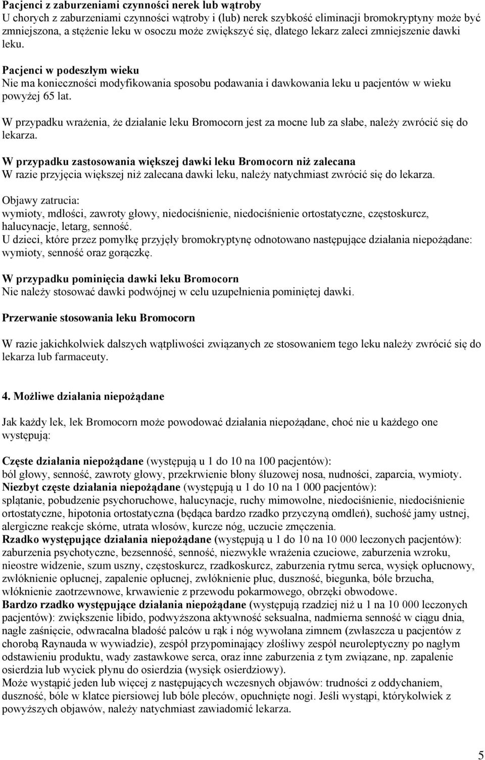 W przypadku wrażenia, że działanie leku Bromocorn jest za mocne lub za słabe, należy zwrócić się do lekarza.