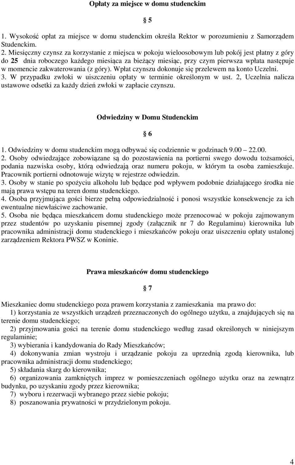 zakwaterowania (z góry). Wpłat czynszu dokonuje się przelewem na konto Uczelni. 3. W przypadku zwłoki w uiszczeniu opłaty w terminie określonym w ust.