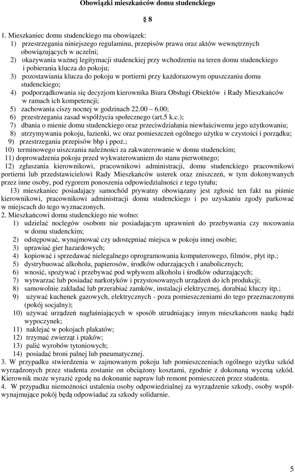 przy wchodzeniu na teren domu studenckiego i pobierania klucza do pokoju; 3) pozostawiania klucza do pokoju w portierni przy każdorazowym opuszczaniu domu studenckiego; 4) podporządkowania się