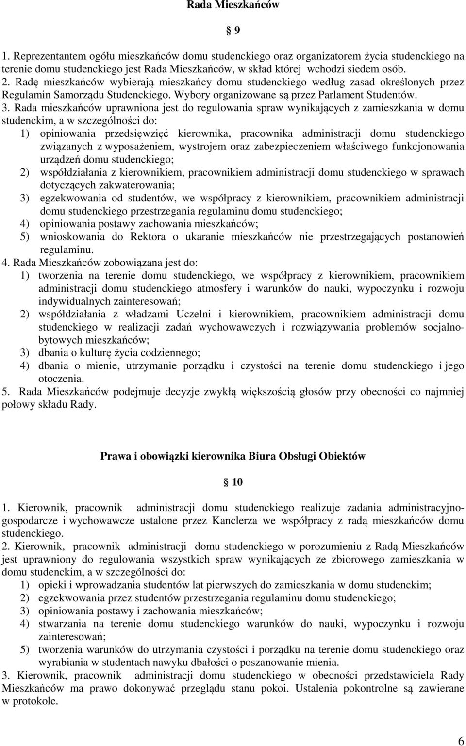 Rada mieszkańców uprawniona jest do regulowania spraw wynikających z zamieszkania w domu studenckim, a w szczególności do: 1) opiniowania przedsięwzięć kierownika, pracownika administracji domu