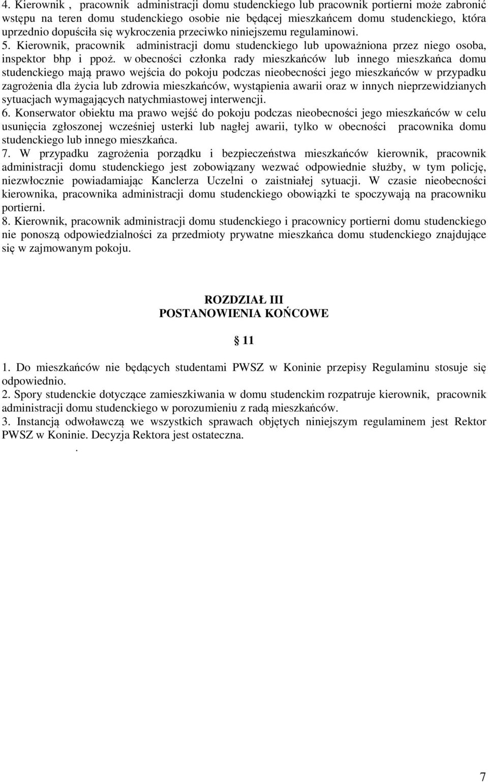 w obecności członka rady mieszkańców lub innego mieszkańca domu studenckiego mają prawo wejścia do pokoju podczas nieobecności jego mieszkańców w przypadku zagrożenia dla życia lub zdrowia