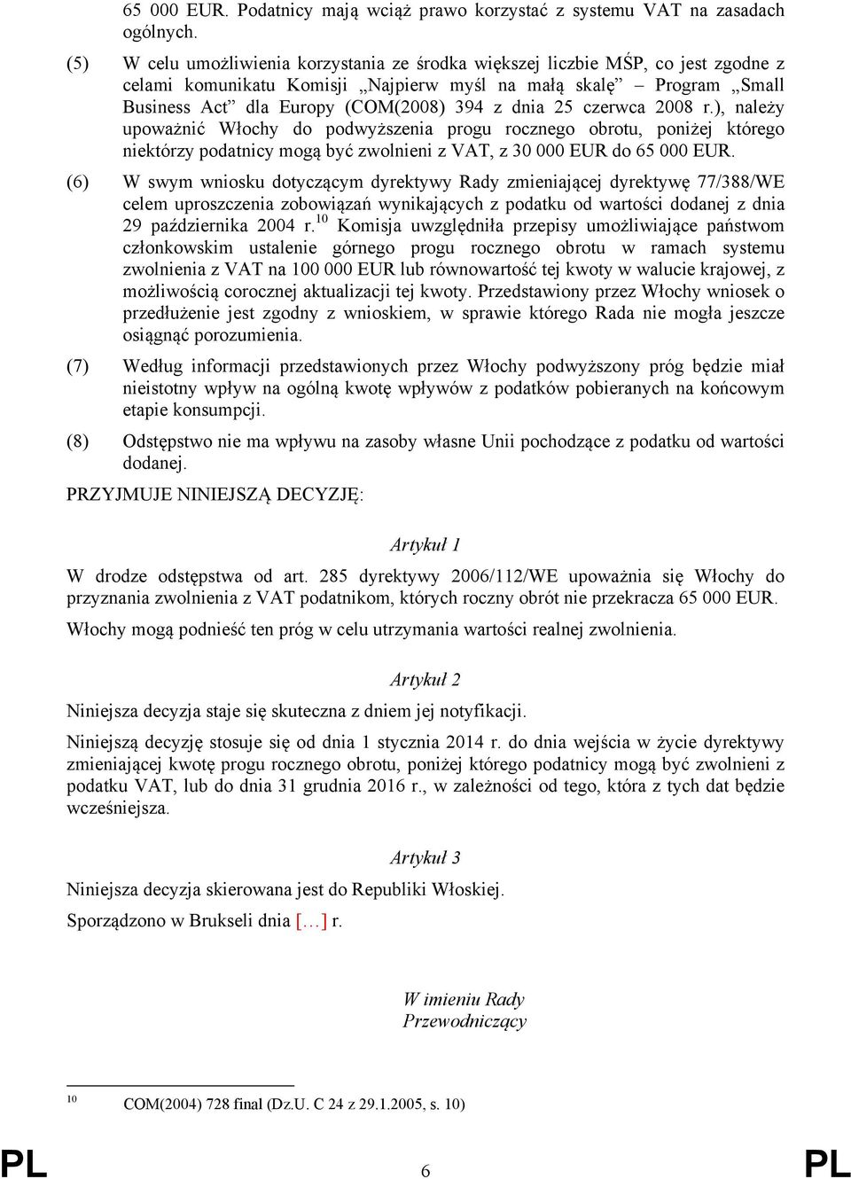 25 czerwca 2008 r.), należy upoważnić Włochy do podwyższenia progu rocznego obrotu, poniżej którego niektórzy podatnicy mogą być zwolnieni z VAT, z 30 000 EUR do 65 000 EUR.