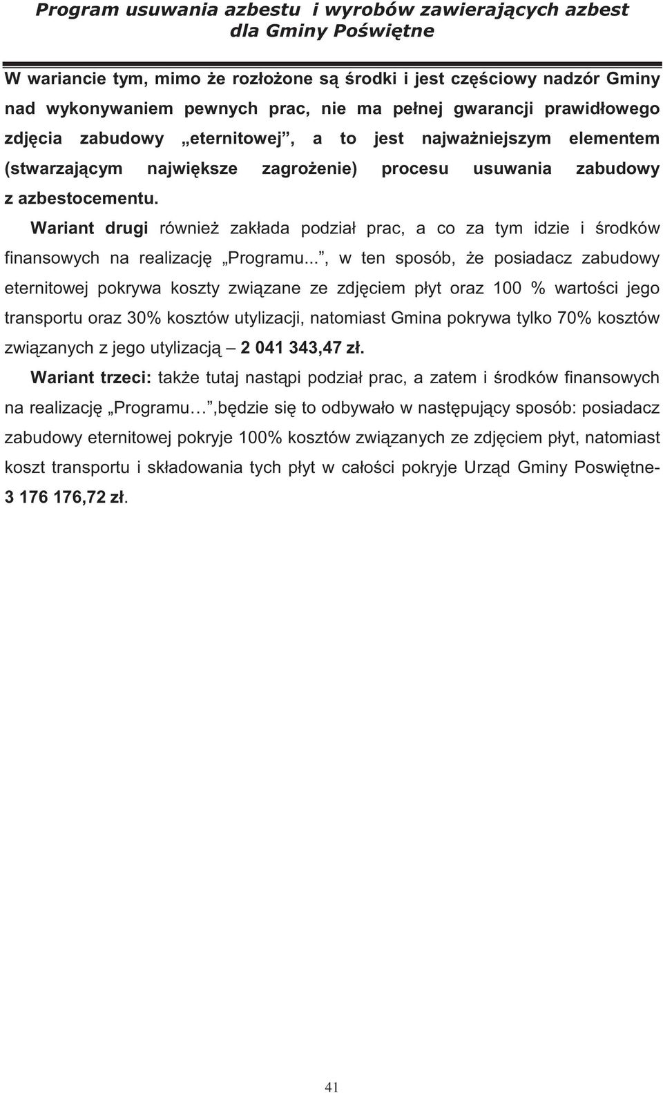 .., w ten sposób, e posiadacz zabudowy eternitowej pokrywa koszty zwi zane ze zdj ciem płyt oraz 100 % warto ci jego transportu oraz 30% kosztów utylizacji, natomiast Gmina pokrywa tylko 70% kosztów