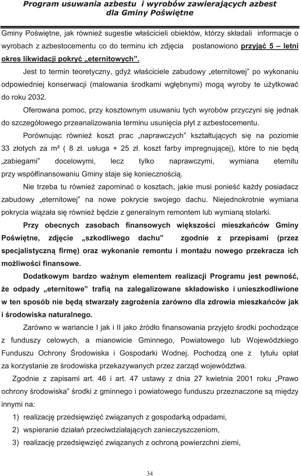 Oferowana pomoc, przy kosztownym usuwaniu tych wyrobów przyczyni si jednak do szczegółowego przeanalizowania terminu usuni cia płyt z azbestocementu.