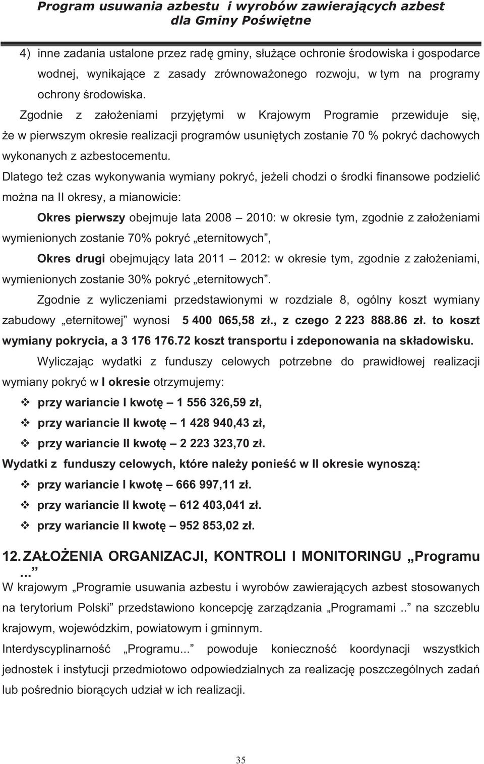 Dlatego te czas wykonywania wymiany pokry, je eli chodzi o rodki finansowe podzieli mo na na II okresy, a mianowicie: Okres pierwszy obejmuje lata 2008 2010: w okresie tym, zgodnie z zało eniami
