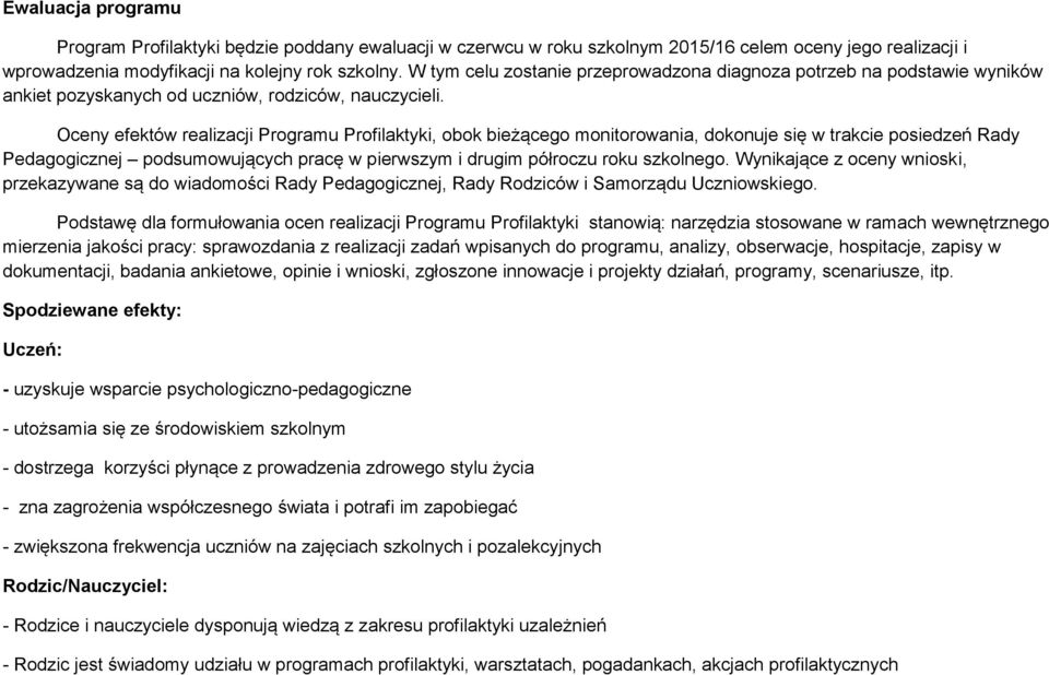 Oceny efektów realizacji Programu Profilaktyki, obok bieżącego monitorowania, dokonuje się w trakcie posiedzeń Rady Pedagogicznej podsumowujących pracę w pierwszym i drugim półroczu roku szkolnego.