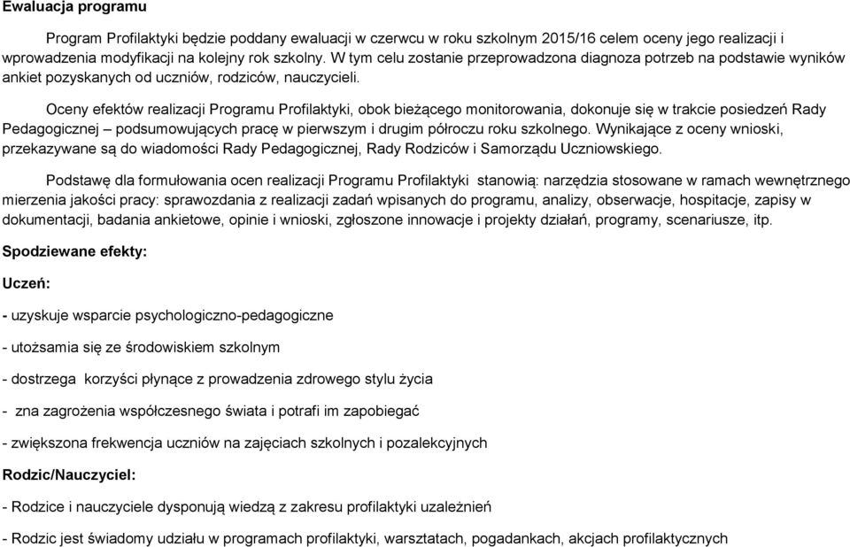 Oceny efektów realizacji Programu Profilaktyki, obok bieżącego monitorowania, dokonuje się w trakcie posiedzeń Rady Pedagogicznej podsumowujących pracę w pierwszym i drugim półroczu roku szkolnego.