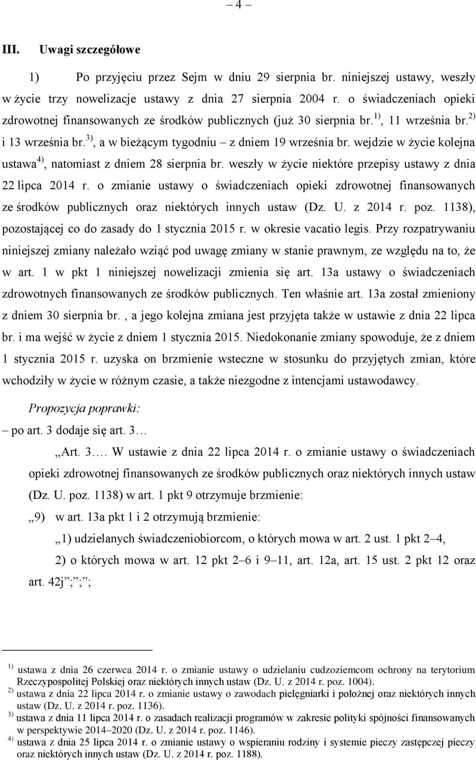 wejdzie w życie kolejna ustawa 4), natomiast z dniem 28 sierpnia br. weszły w życie niektóre przepisy ustawy z dnia 22 lipca 2014 r.