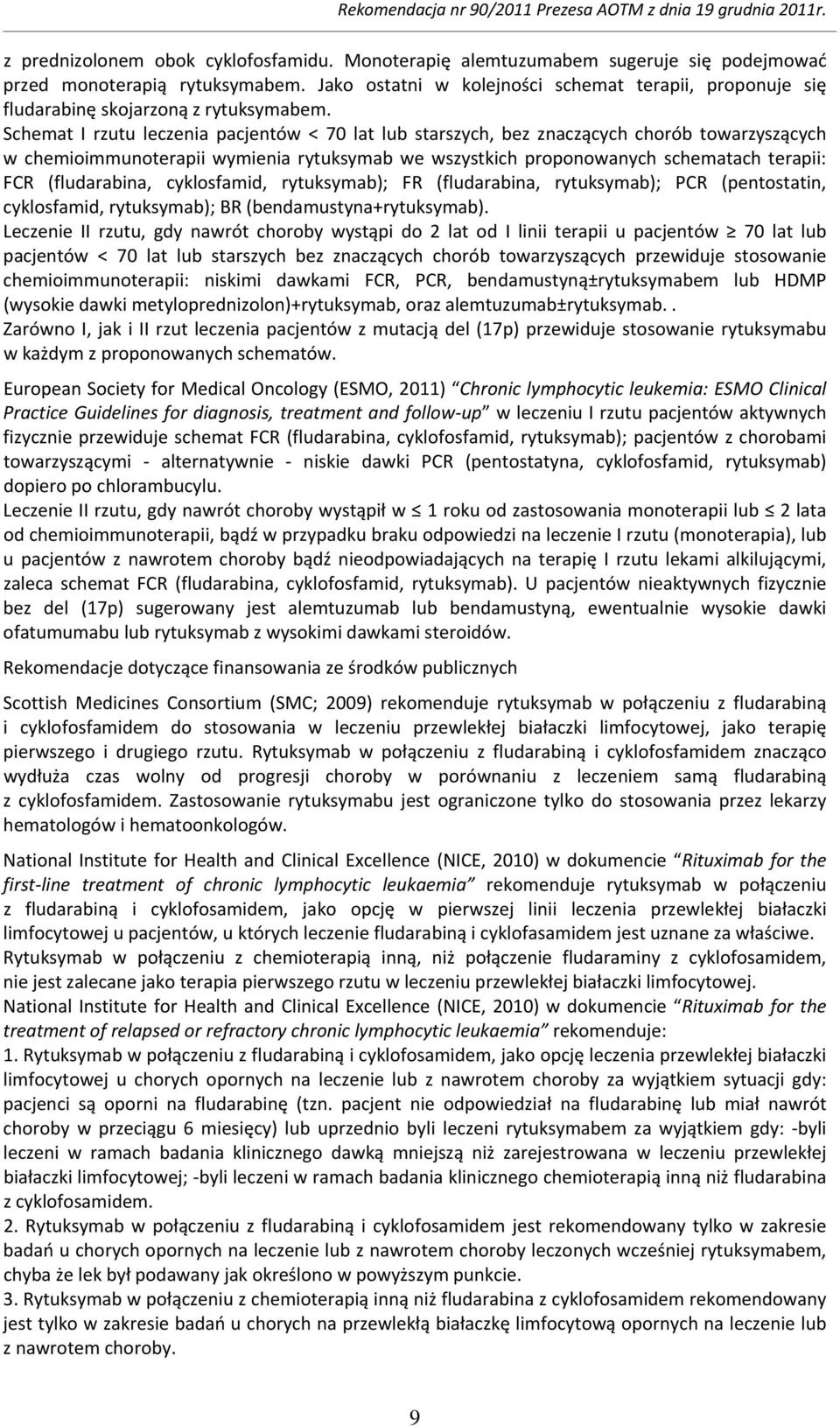 Schemat I rzutu leczenia pacjentów < 70 lat lub starszych, bez znaczących chorób towarzyszących w chemioimmunoterapii wymienia rytuksymab we wszystkich proponowanych schematach terapii: FCR