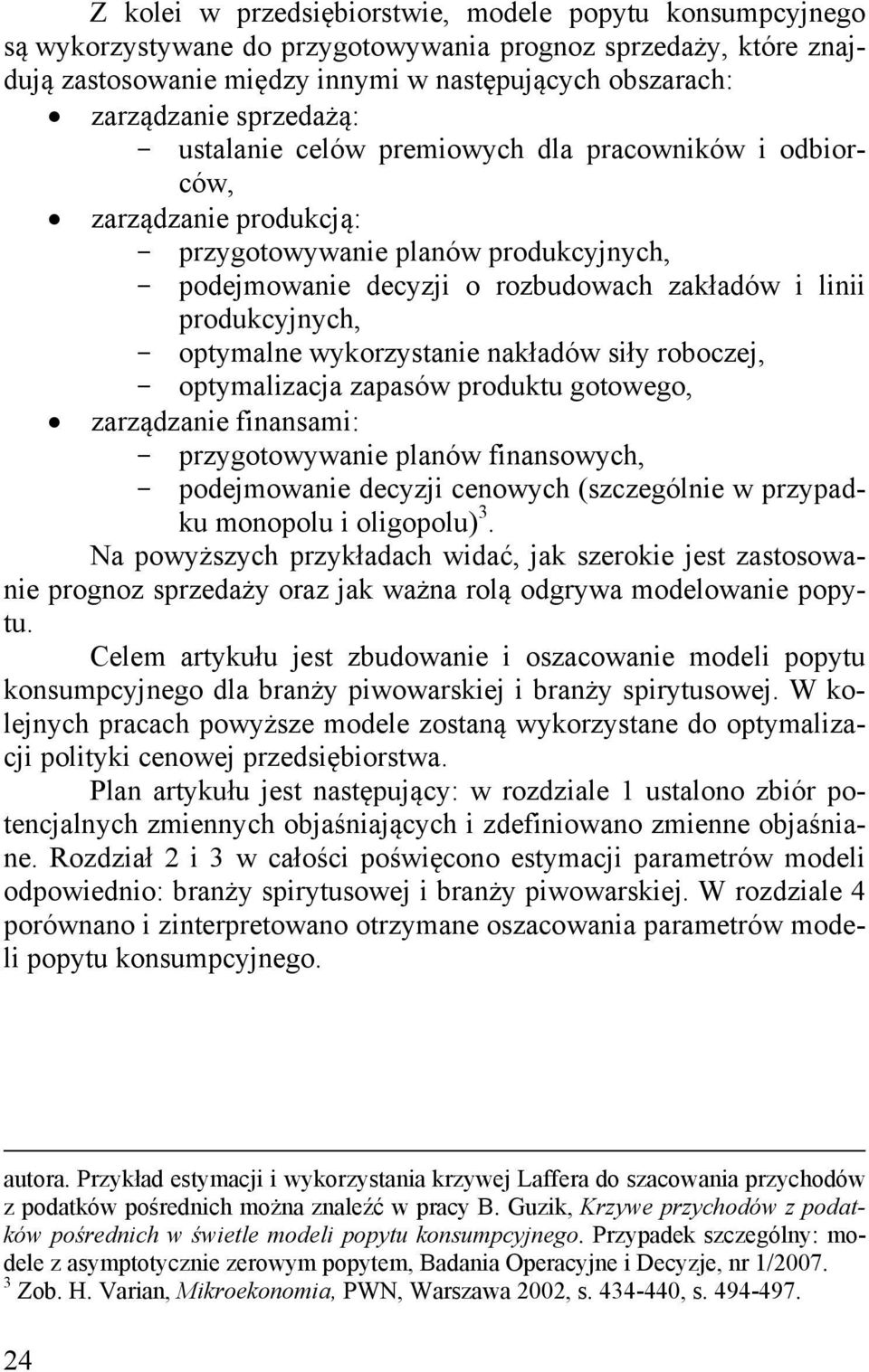 wykorzystani nakładów siły roboczj, - optymalizacja zapasów produktu gotowgo, zarządzani finansami: - przygotowywani planów finansowych, - podjmowani dcyzji cnowych (szczgólni w przypadku monopolu i