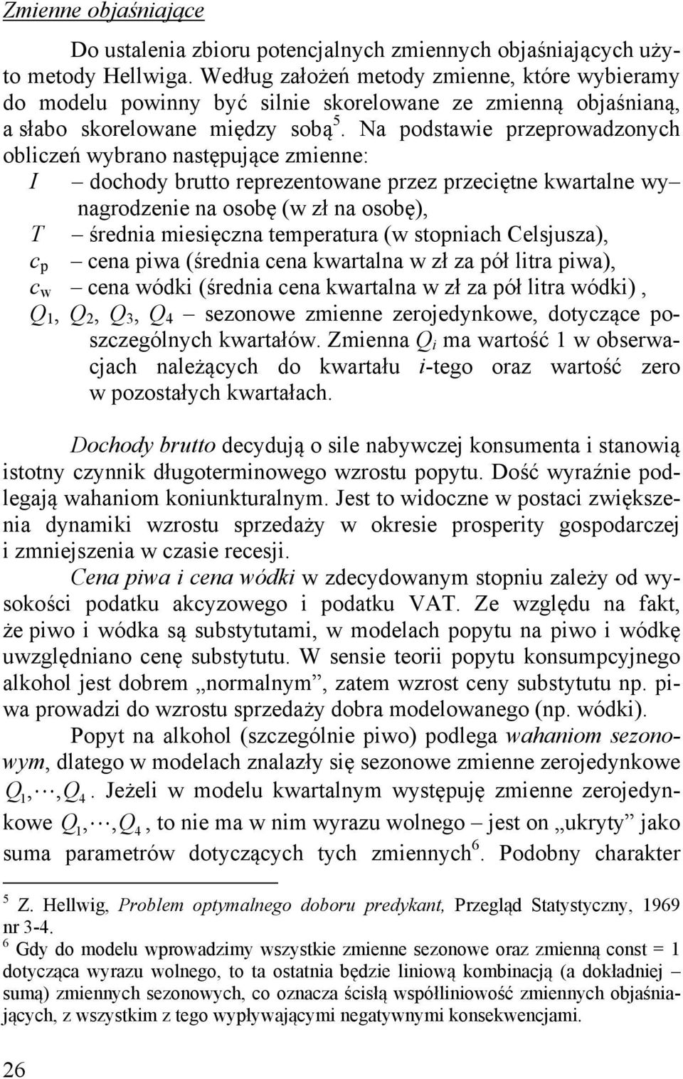 Na podstawi przprowadzonych obliczń wybrano następując zminn: I dochody brutto rprzntowan przz przciętn kwartaln wy nagrodzni na osobę (w zł na osobę), T śrdnia misięczna tmpratura (w stopniach