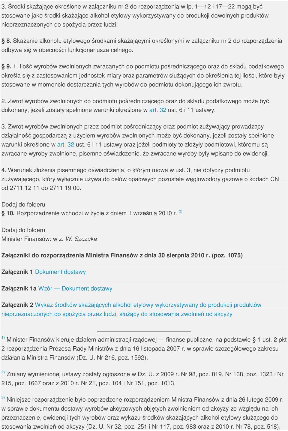 Skażanie alkoholu etylowego środkami skażającymi określonymi w załączniku nr 2 do rozporządzenia odbywa się w obecności funkcjonariusza celnego. 9. 1.