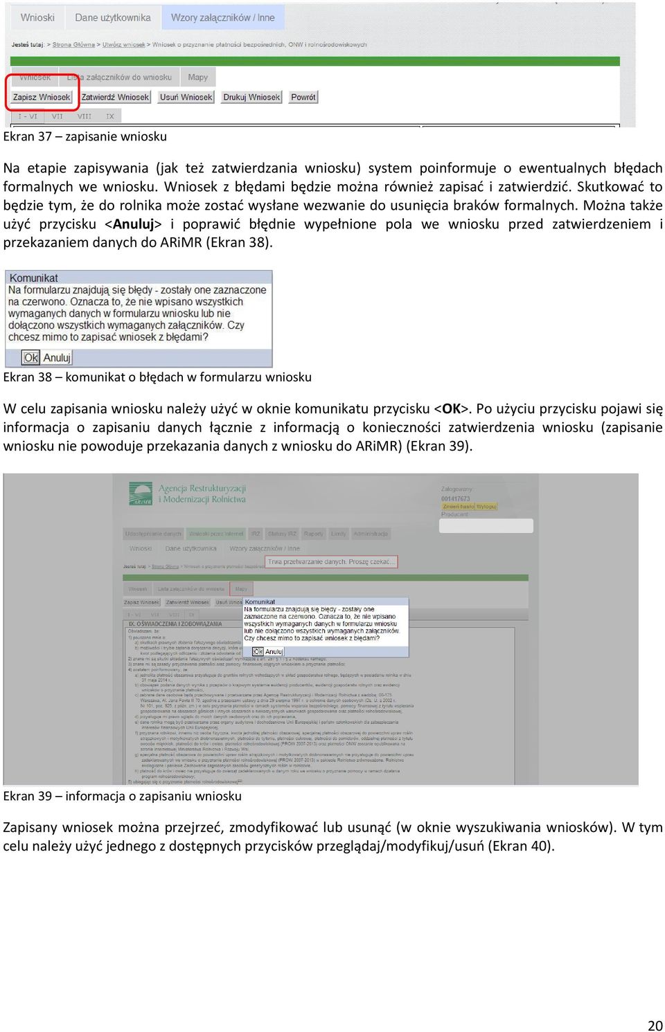 Można także użyd przycisku <Anuluj> i poprawid błędnie wypełnione pola we wniosku przed zatwierdzeniem i przekazaniem danych do ARiMR (Ekran 38).