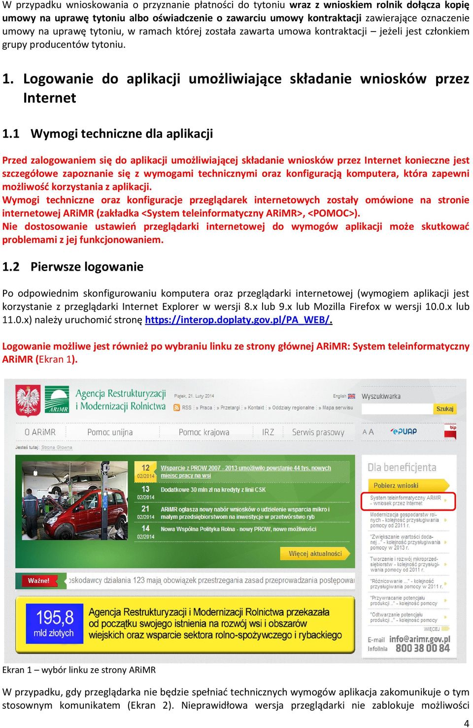 1 Wymogi techniczne dla aplikacji Przed zalogowaniem się do aplikacji umożliwiającej składanie wniosków przez Internet konieczne jest szczegółowe zapoznanie się z wymogami technicznymi oraz